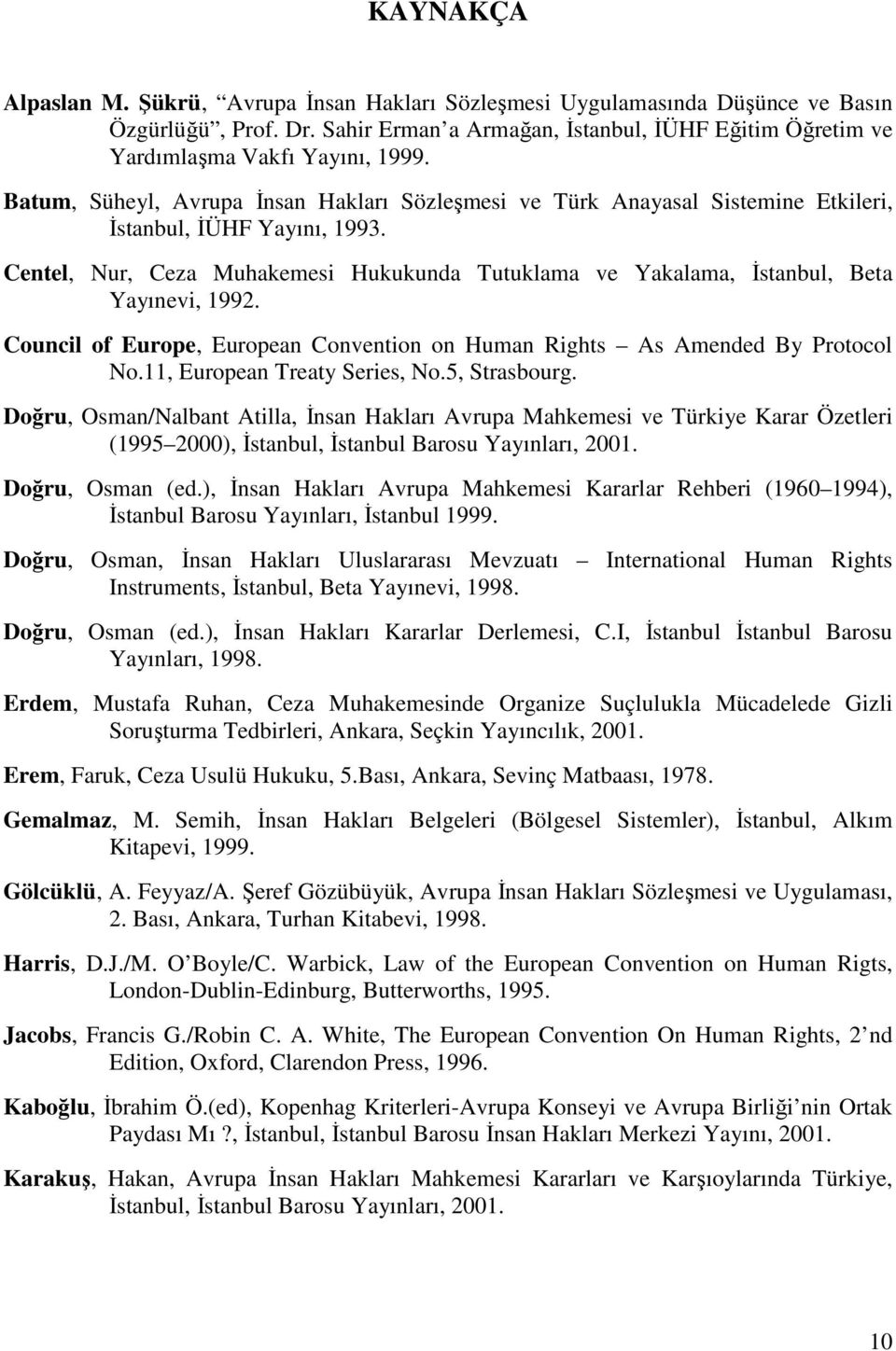 Centel, Nur, Ceza Muhakemesi Hukukunda Tutuklama ve Yakalama, İstanbul, Beta Yayınevi, 1992. Council of Europe, European Convention on Human Rights As Amended By Protocol No.