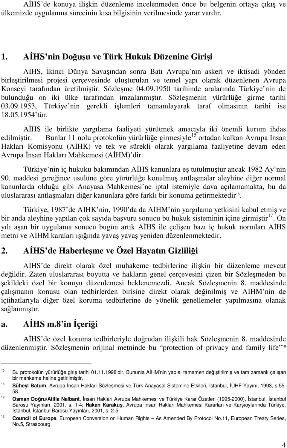 düzenlenen Avrupa Konseyi tarafından üretilmiştir. Sözleşme 04.09.1950 tarihinde aralarında Türkiye nin de bulunduğu on iki ülke tarafından imzalanmıştır. Sözleşmenin yürürlüğe girme tarihi 03.09.1953, Türkiye nin gerekli işlemleri tamamlayarak taraf olmasının tarihi ise 18.