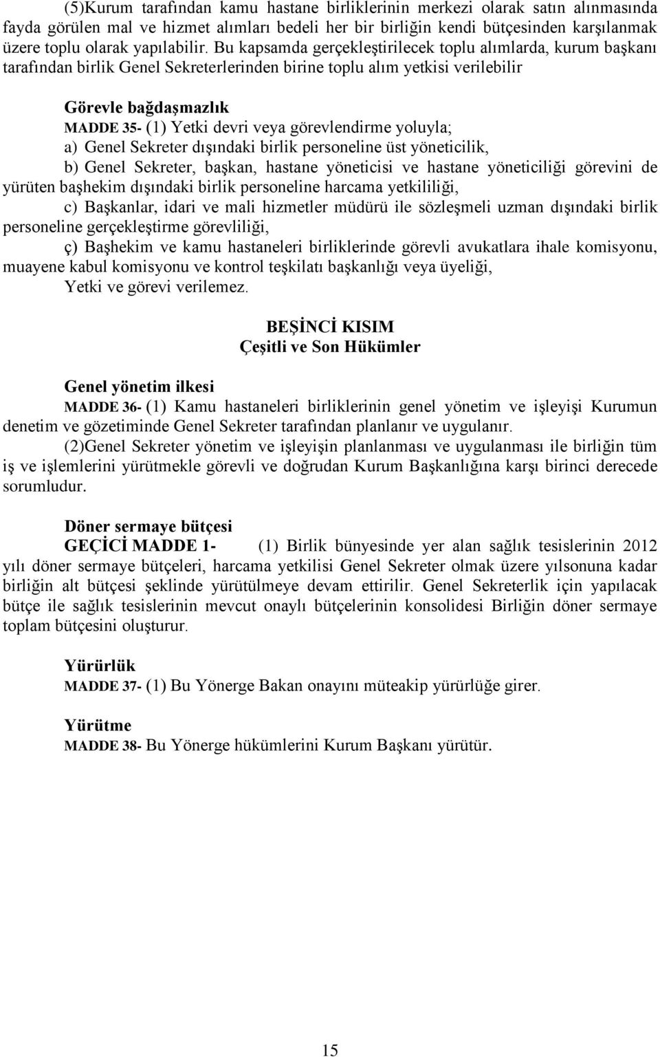 Bu kapsamda gerçekleştirilecek toplu alımlarda, kurum başkanı tarafından birlik Genel Sekreterlerinden birine toplu alım yetkisi verilebilir Görevle bağdaşmazlık MADDE 35- (1) Yetki devri veya