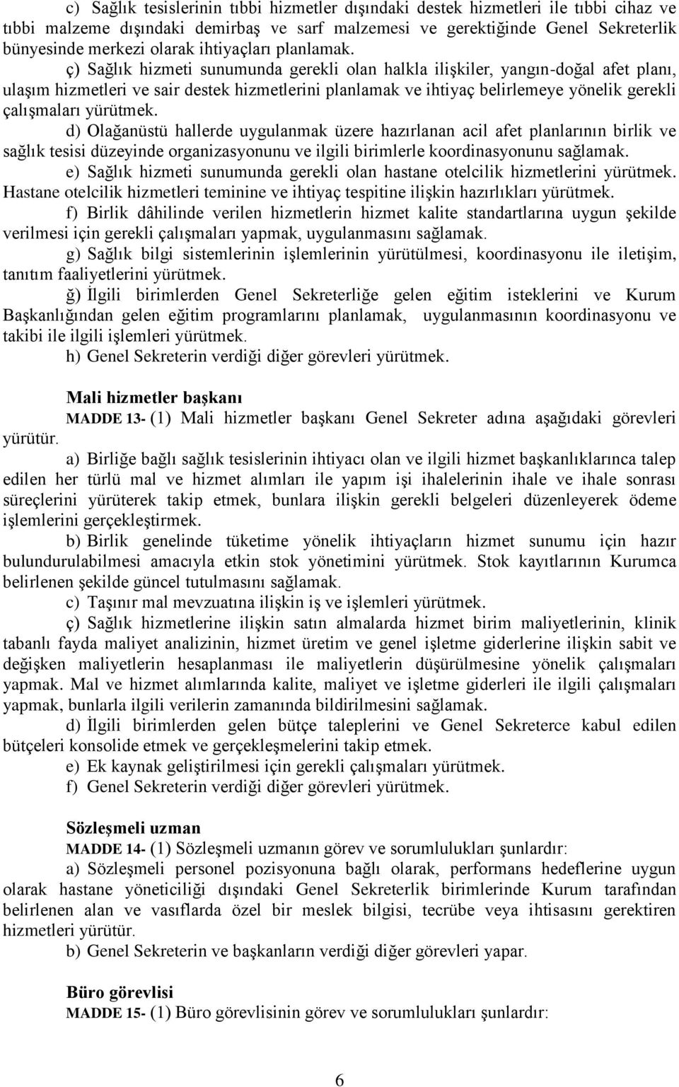 ç) Sağlık hizmeti sunumunda gerekli olan halkla ilişkiler, yangın-doğal afet planı, ulaşım hizmetleri ve sair destek hizmetlerini planlamak ve ihtiyaç belirlemeye yönelik gerekli çalışmaları yürütmek.