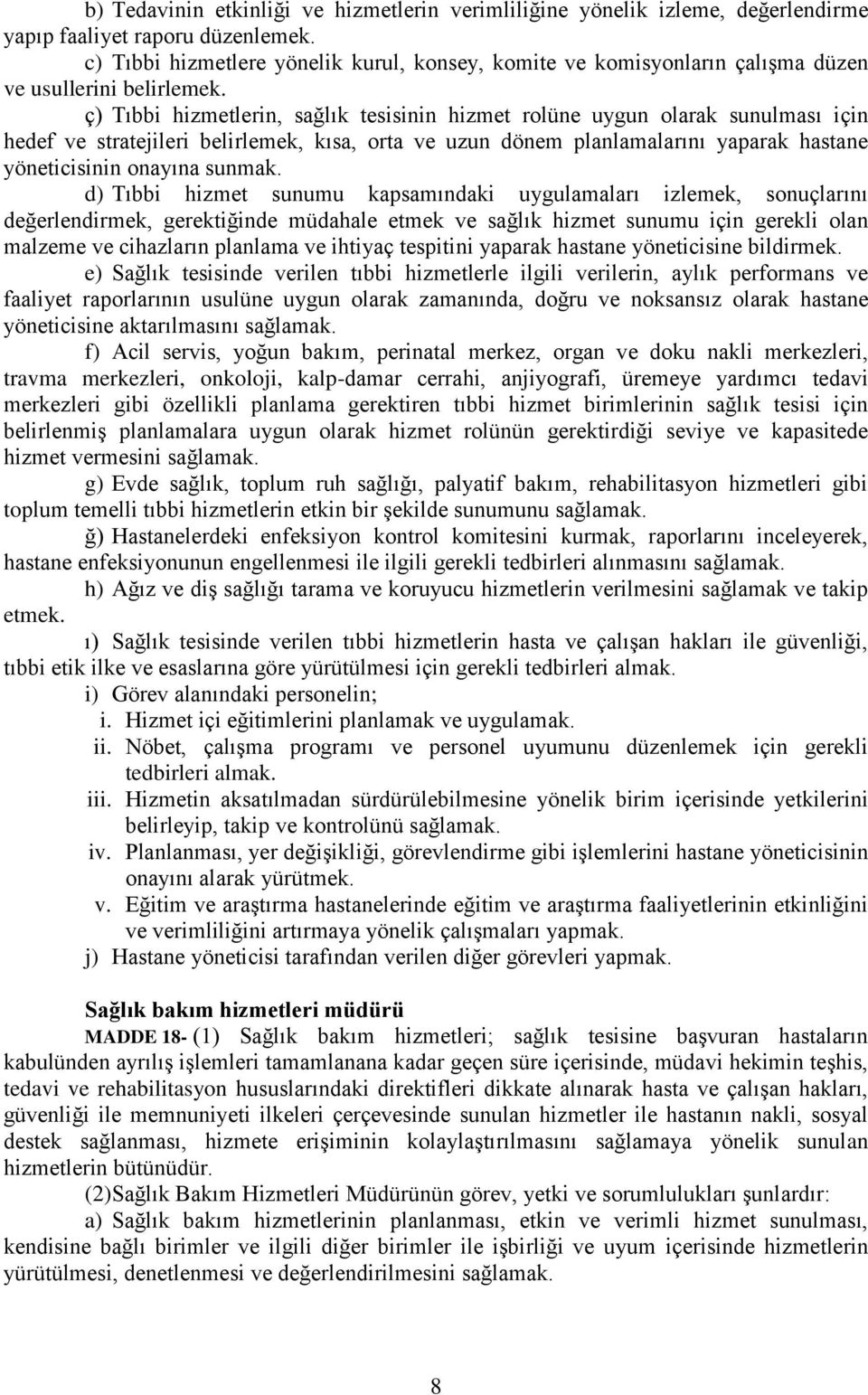 ç) Tıbbi hizmetlerin, sağlık tesisinin hizmet rolüne uygun olarak sunulması için hedef ve stratejileri belirlemek, kısa, orta ve uzun dönem planlamalarını yaparak hastane yöneticisinin onayına sunmak.