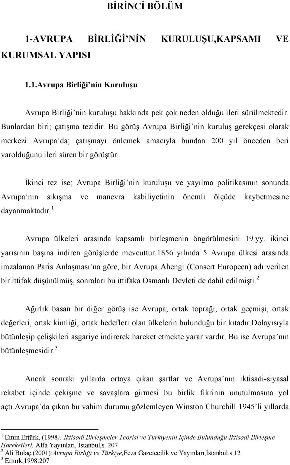 İkinci tez ise; Avrupa Birliği nin kuruluşu ve yayılma politikasının sonunda Avrupa nın sıkışma ve manevra kabiliyetinin önemli ölçüde kaybetmesine dayanmaktadır.