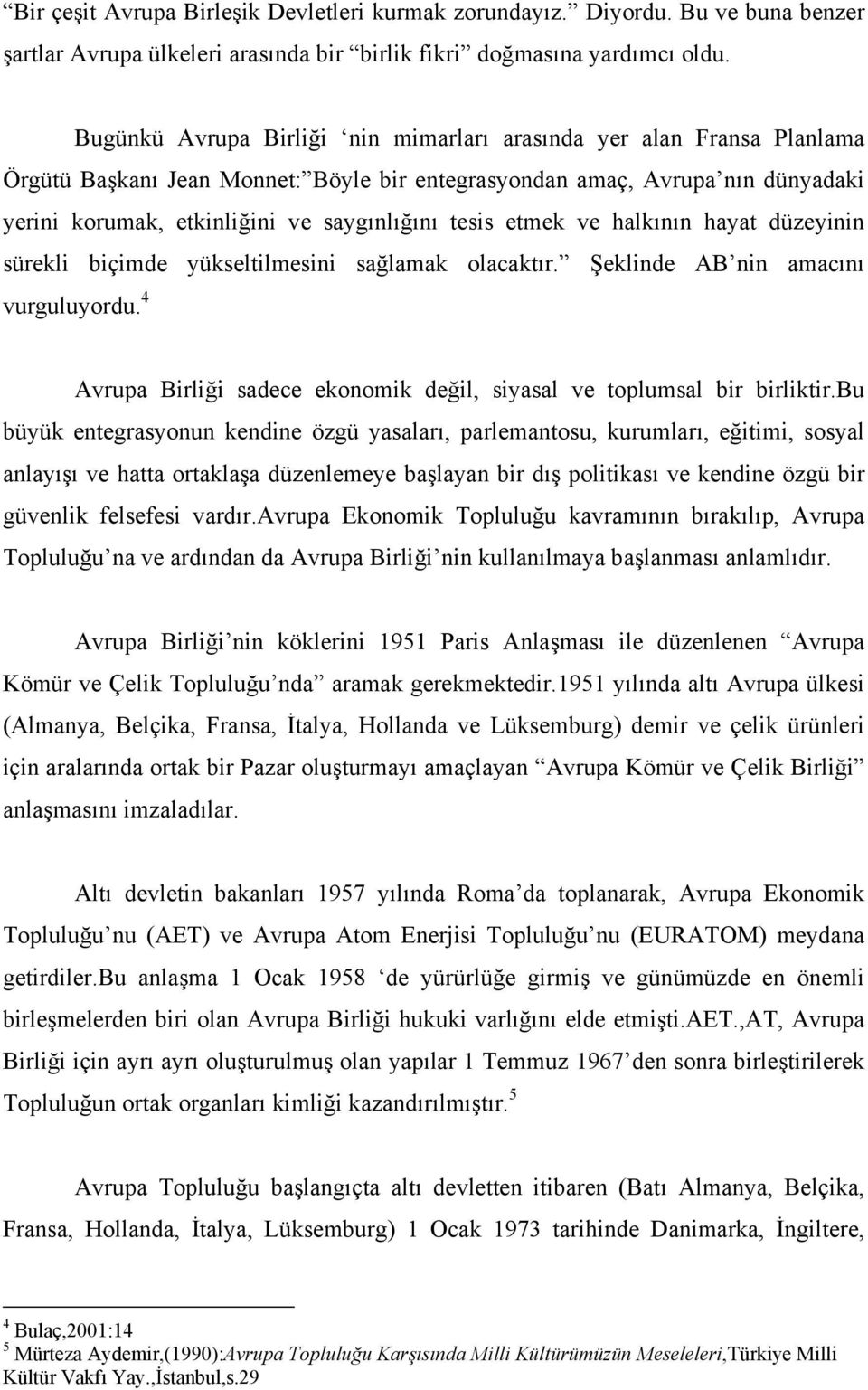 tesis etmek ve halkının hayat düzeyinin sürekli biçimde yükseltilmesini sağlamak olacaktır. Şeklinde AB nin amacını vurguluyordu.