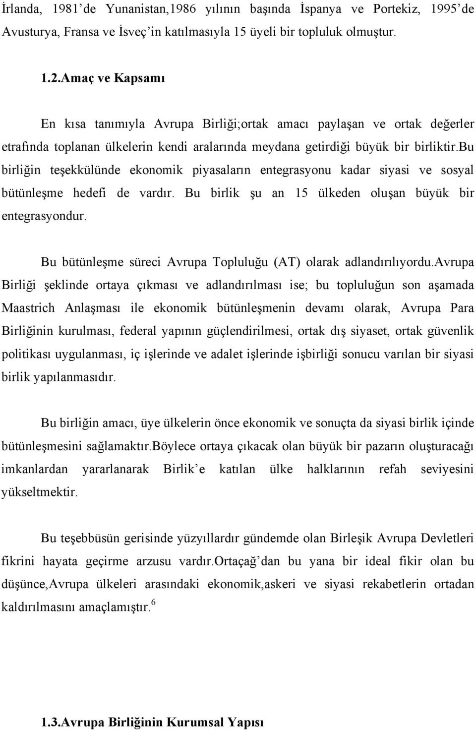 bu birliğin teşekkülünde ekonomik piyasaların entegrasyonu kadar siyasi ve sosyal bütünleşme hedefi de vardır. Bu birlik şu an 15 ülkeden oluşan büyük bir entegrasyondur.