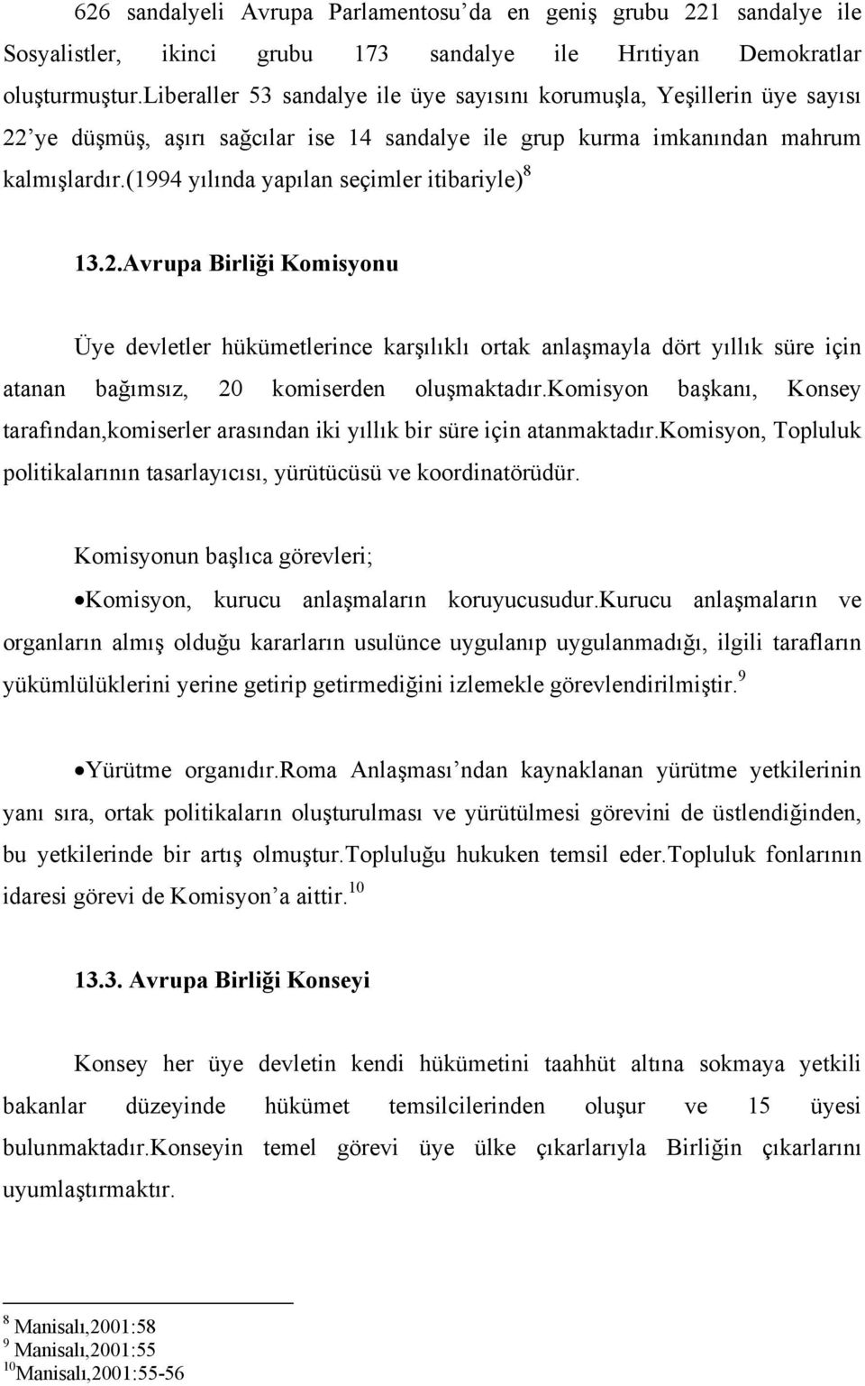 (1994 yılında yapılan seçimler itibariyle) 8 13.2.Avrupa Birliği Komisyonu Üye devletler hükümetlerince karşılıklı ortak anlaşmayla dört yıllık süre için atanan bağımsız, 20 komiserden oluşmaktadır.