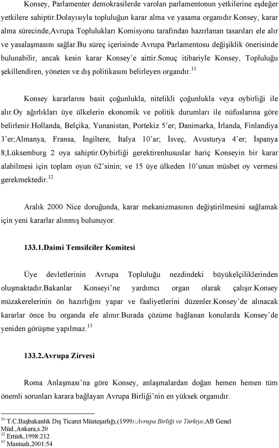 bu süreç içerisinde Avrupa Parlamentosu değişiklik önerisinde bulunabilir, ancak kesin karar Konsey e aittir.