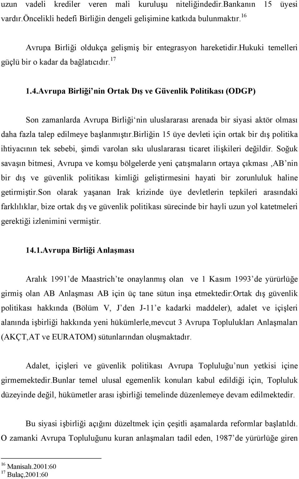 Avrupa Birliği nin Ortak Dış ve Güvenlik Politikası (ODGP) Son zamanlarda Avrupa Birliği nin uluslararası arenada bir siyasi aktör olması daha fazla talep edilmeye başlanmıştır.