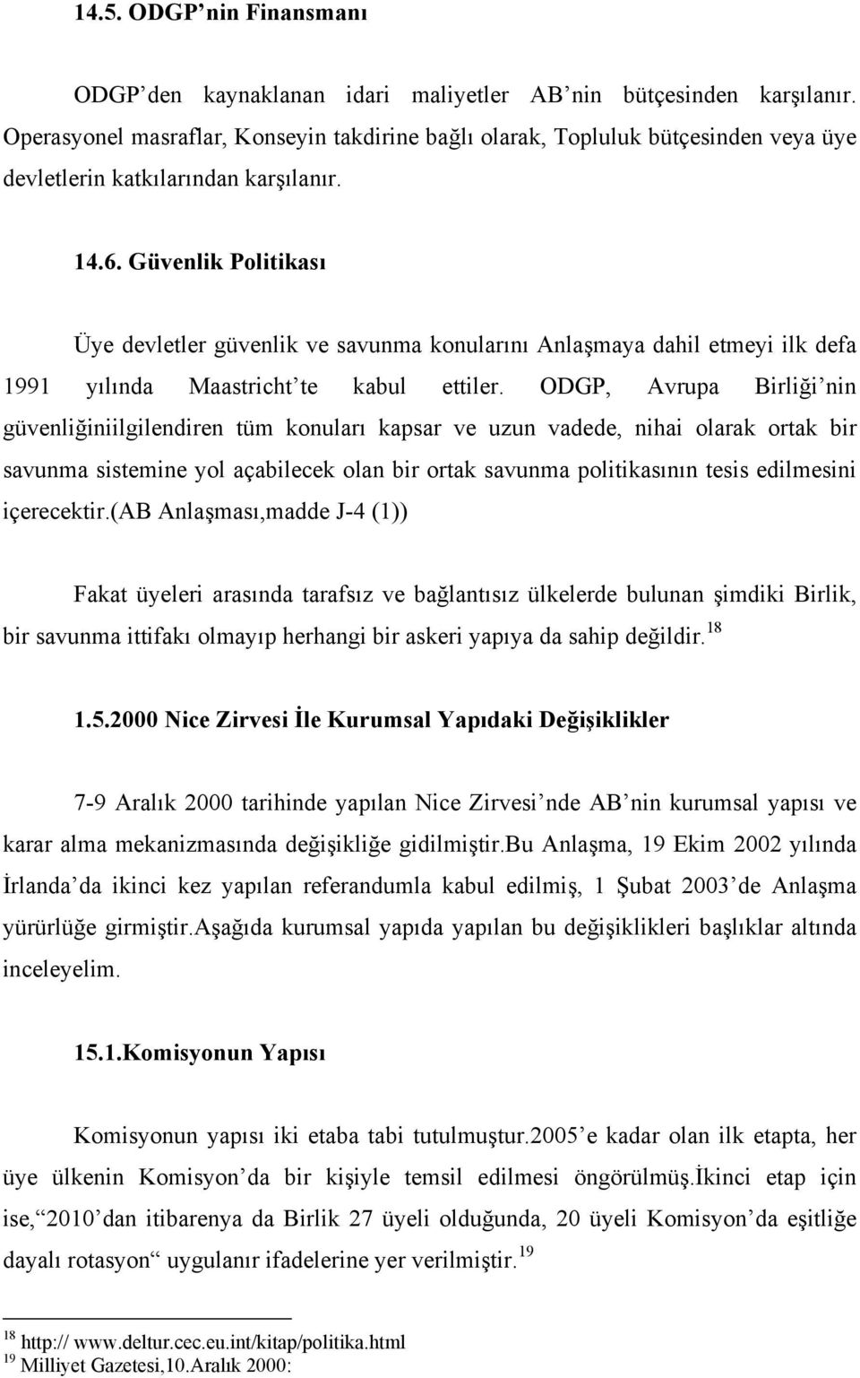 Güvenlik Politikası Üye devletler güvenlik ve savunma konularını Anlaşmaya dahil etmeyi ilk defa 1991 yılında Maastricht te kabul ettiler.