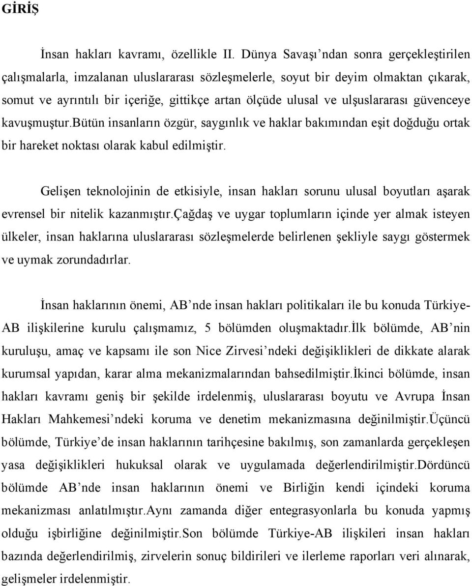 ulşuslararası güvenceye kavuşmuştur.bütün insanların özgür, saygınlık ve haklar bakımından eşit doğduğu ortak bir hareket noktası olarak kabul edilmiştir.