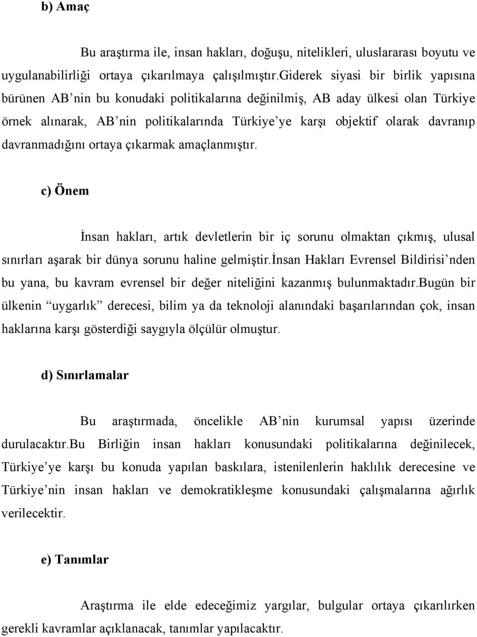 davranmadığını ortaya çıkarmak amaçlanmıştır. c) Önem İnsan hakları, artık devletlerin bir iç sorunu olmaktan çıkmış, ulusal sınırları aşarak bir dünya sorunu haline gelmiştir.