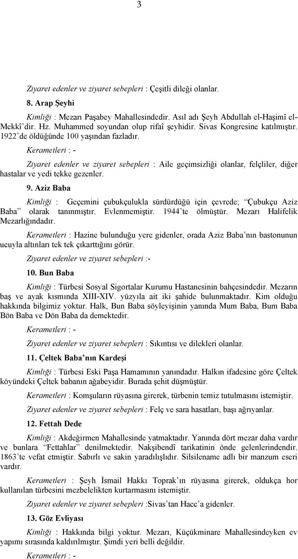 Ziyaret edenler ve ziyaret sebepleri : Aile geçimsizliği olanlar, felçliler, diğer hastalar ve yedi tekke gezenler. 9.