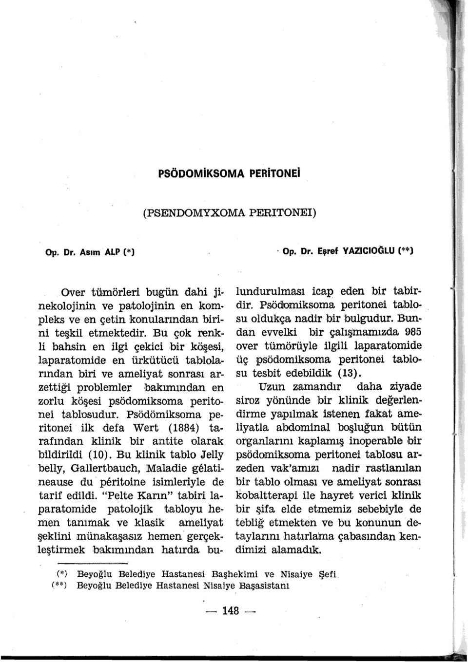 . zettiği problemler bakımından en zorlu köşesi psödomiksoma perito.. nei tablosudur. Psödömiksoma pe.. ritonei ilk defa Wert (1884) ta.. rafından klinik bir antite olarak bildirildi ( 1 O).