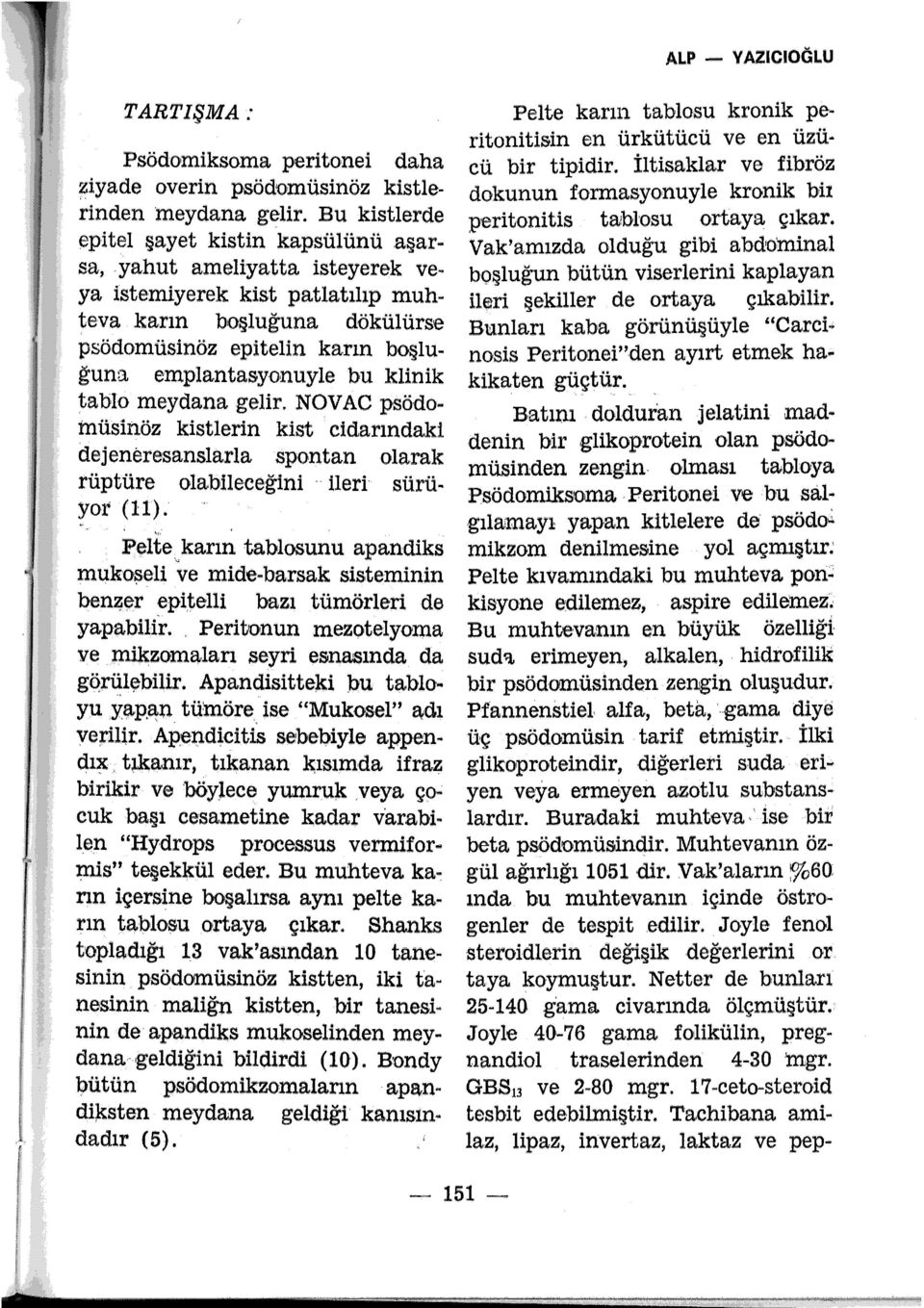 NOV AC psödom tnüsiı1öz kistlerin kist cidarındaki dejeneresanslarla spontan olarak rüptüre olabileceğini ileri sürü~ yor (11). ~"".