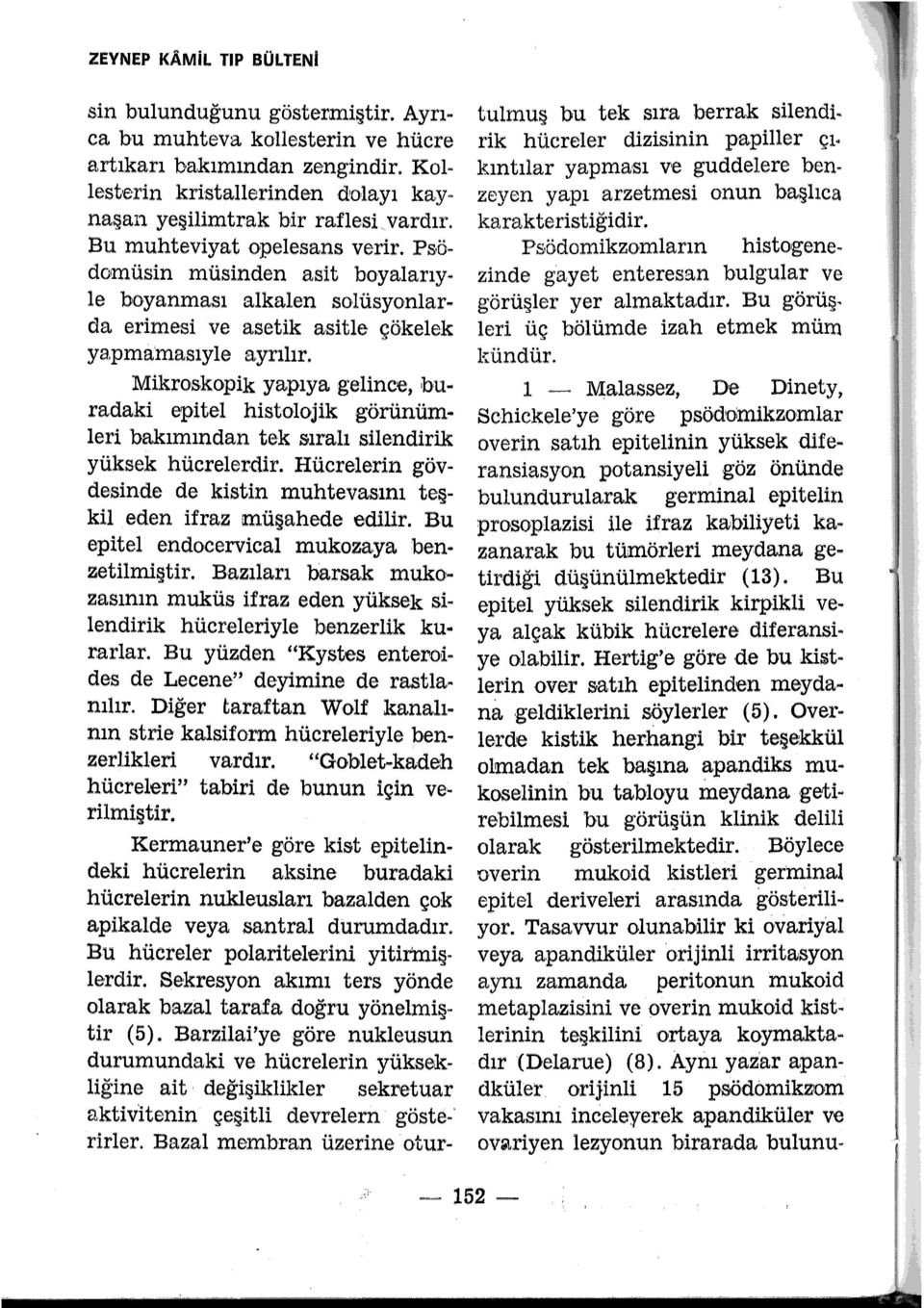 . radaki epitel histolojik görünümleri bakımından tek sıralı silendirik yüksek hücrelerdir. Hücrelerin gövdesinde de kistin muhtevasını teşkil eden ifra.z müşahede edilir.