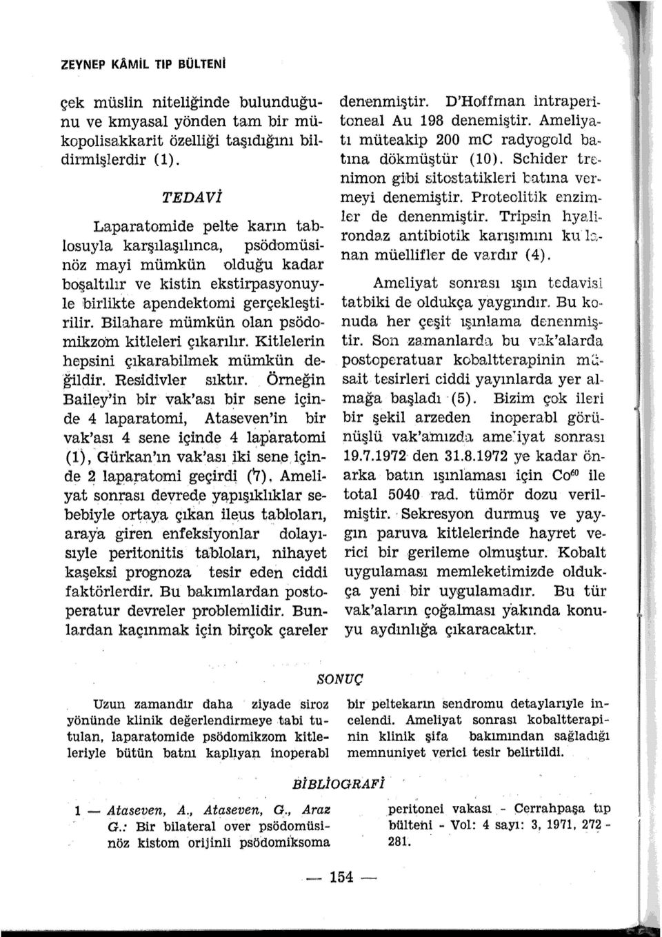 Bilahare mümkün olan psödomikzom kitleleri çıkarılır. Kitlelerin hepsini çıkarabilmek mümkün değildir. Residivler sıktır. Örne ğin Bailey'in bir vak'ası b~r sene içinde 4 lapar.atomi, Ata.