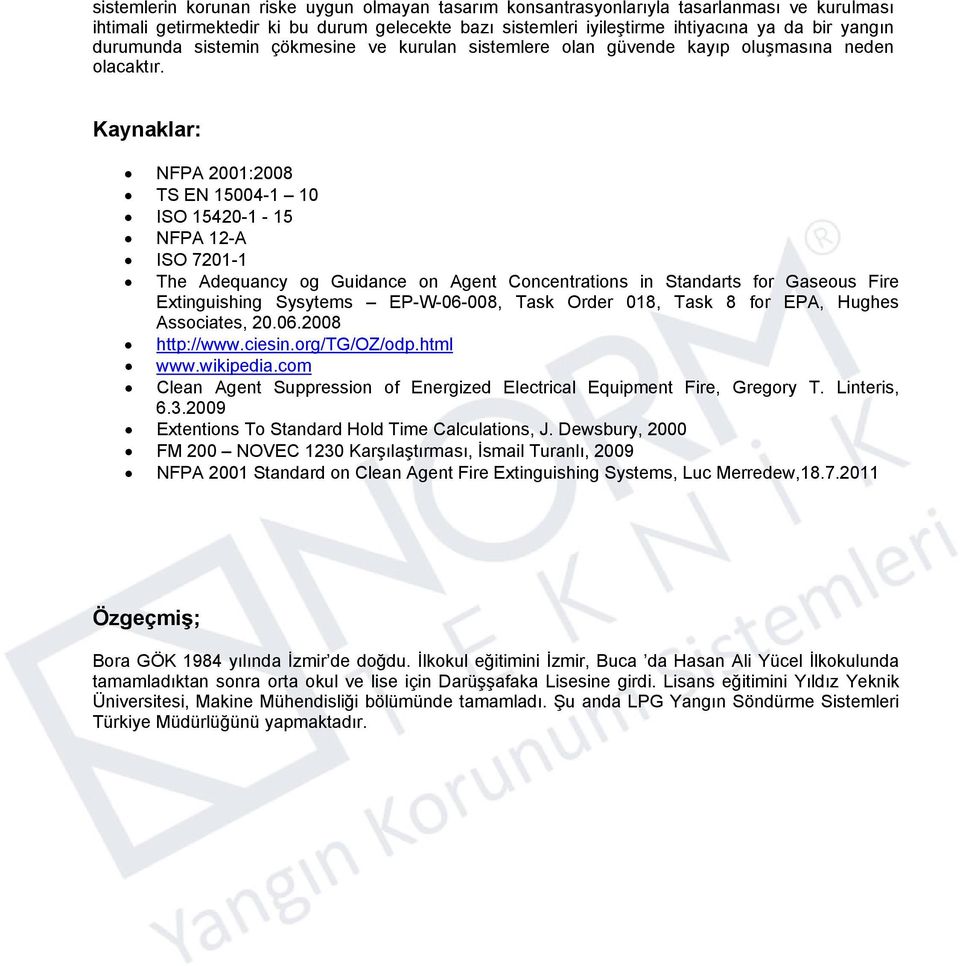 Kaynaklar: NFPA 2001:2008 TS EN 15004-1 10 15420-1 - 15 NFPA 12-A 7201-1 The Adequancy og Guidance on Agent Concentrations in Standarts for Gaseous Fire Extinguishing Sysytems EP-W-06-008, Task Order