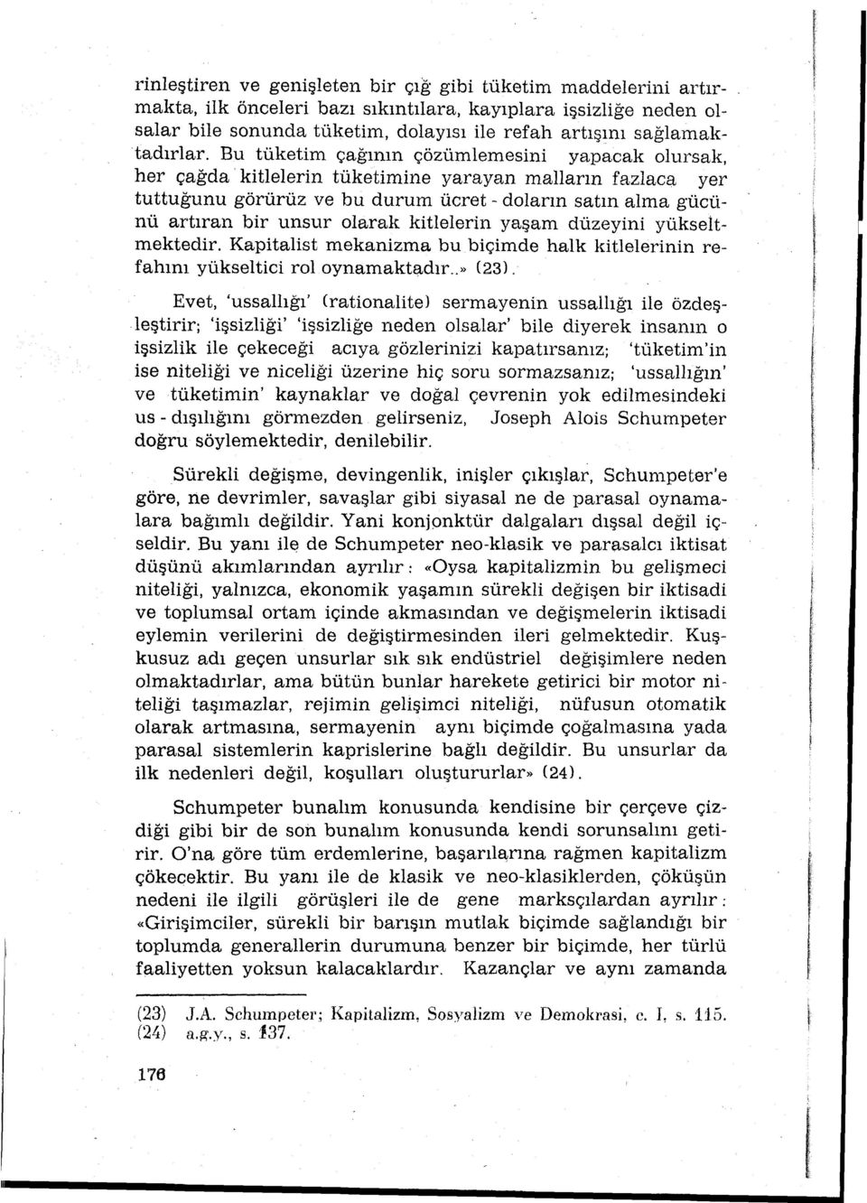 Bu tüketim çağının çözümlemesini yapacak olursak, her çağda kitlelerin tüketimine yarayan malların fazlaca yer tuttuğunu görürüz ve bu durum ücret- doların satın alma gücünü artıran bir unsur olarak