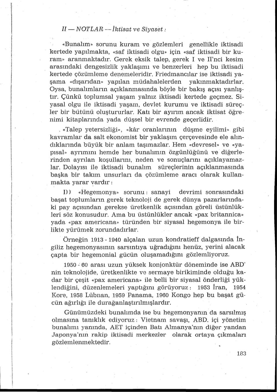 Friedmancılar ise iktisadi yaşama «dışarıdan» yapılan nıüdahalelerden yakınn1aktadırlar. Oysa, bunalımların açıklanmasında böyle bir bakış açısı yanlıştır.