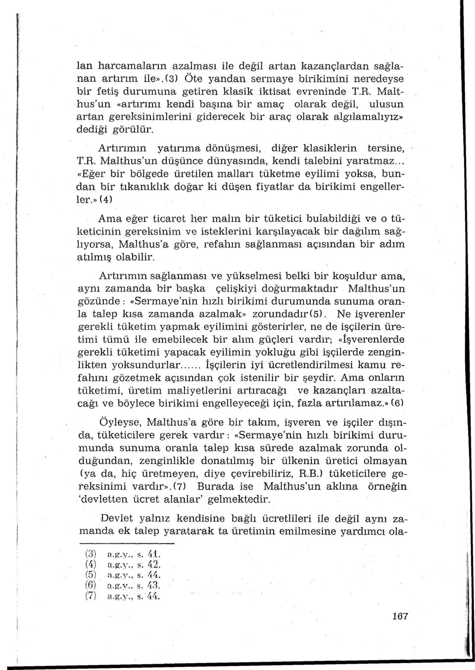 Artırırnın yatırıma dönüşmesi, diğer klasikierin tersine, T.R. Malthus'un düşünce dünyasında, kendi talebini yaratmaz.