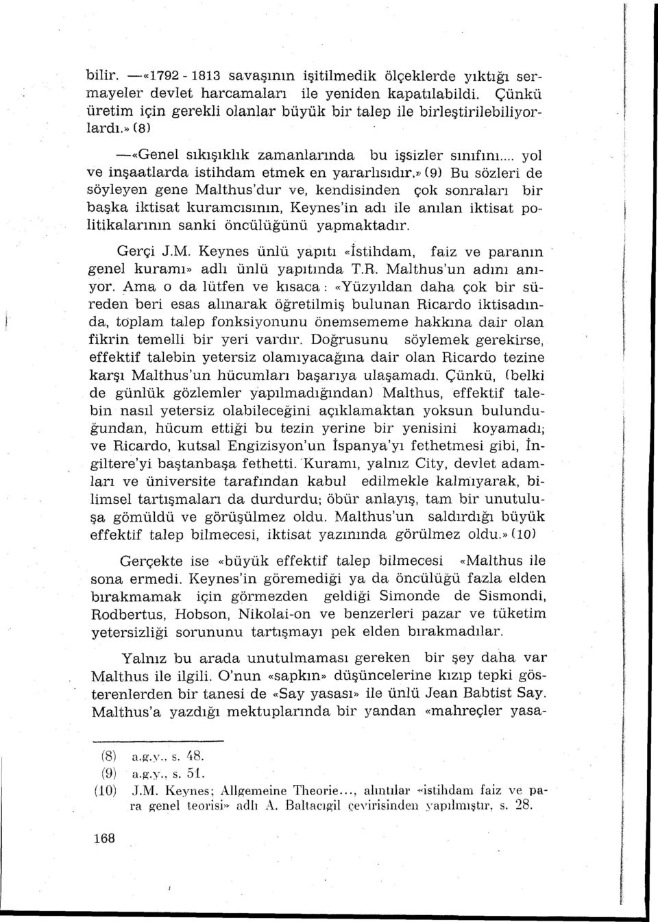 v (9) Bu sözleri de söyleyen gene Ma1thus'dur ve, kendisinden çok sonraları bir başka iktisat kuraıncısının, Keynes'in adı ile anılan iktisat politikalarının sanki öncülüğünü yapmaktadır. Gerçi J.M. Keynes ünlü yapıtı <<İstihdan1, faiz ve paranın genel kuramı» adlı ünlü yapıtında T.