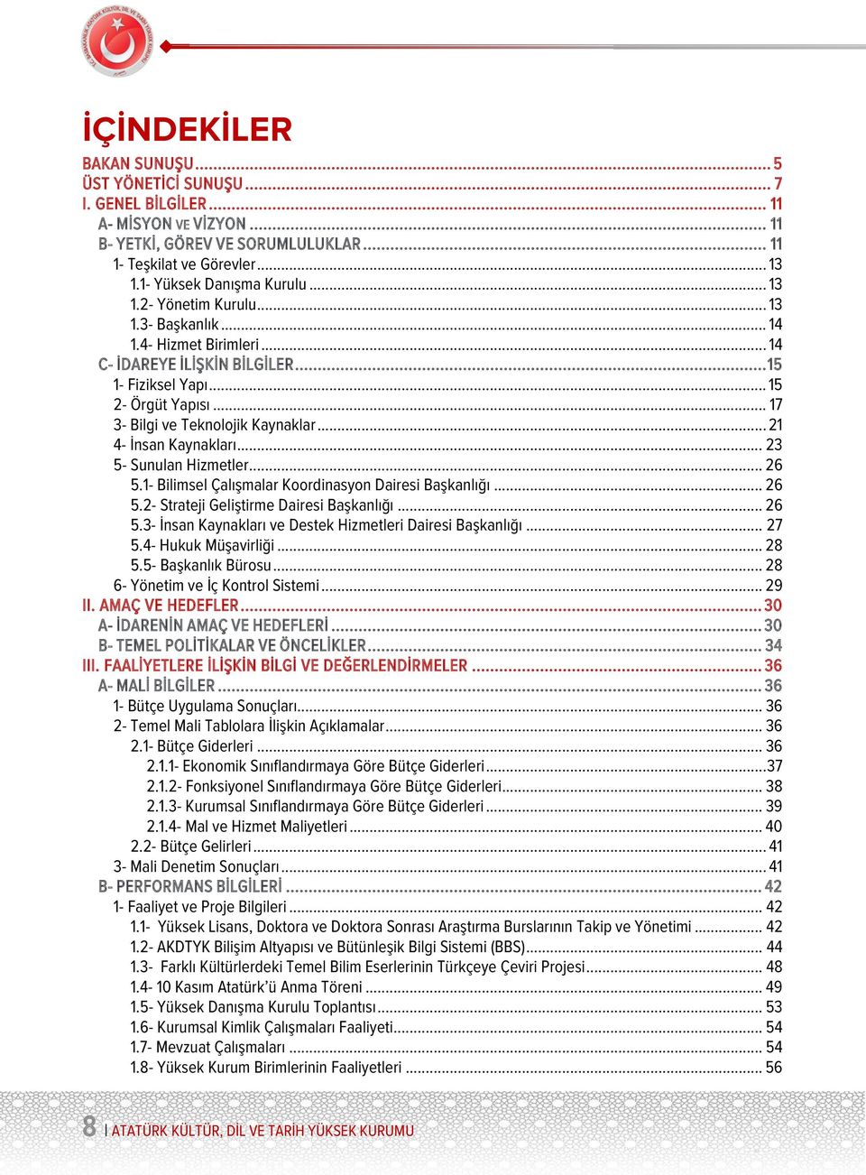 .. 17 3- Bilgi ve Teknolojik Kaynaklar... 21 4- İnsan Kaynakları... 23 5- Sunulan Hizmetler... 26 5.1- Bilimsel Çalışmalar Koordinasyon Dairesi Başkanlığı... 26 5.2- Strateji Geliştirme Dairesi Başkanlığı.