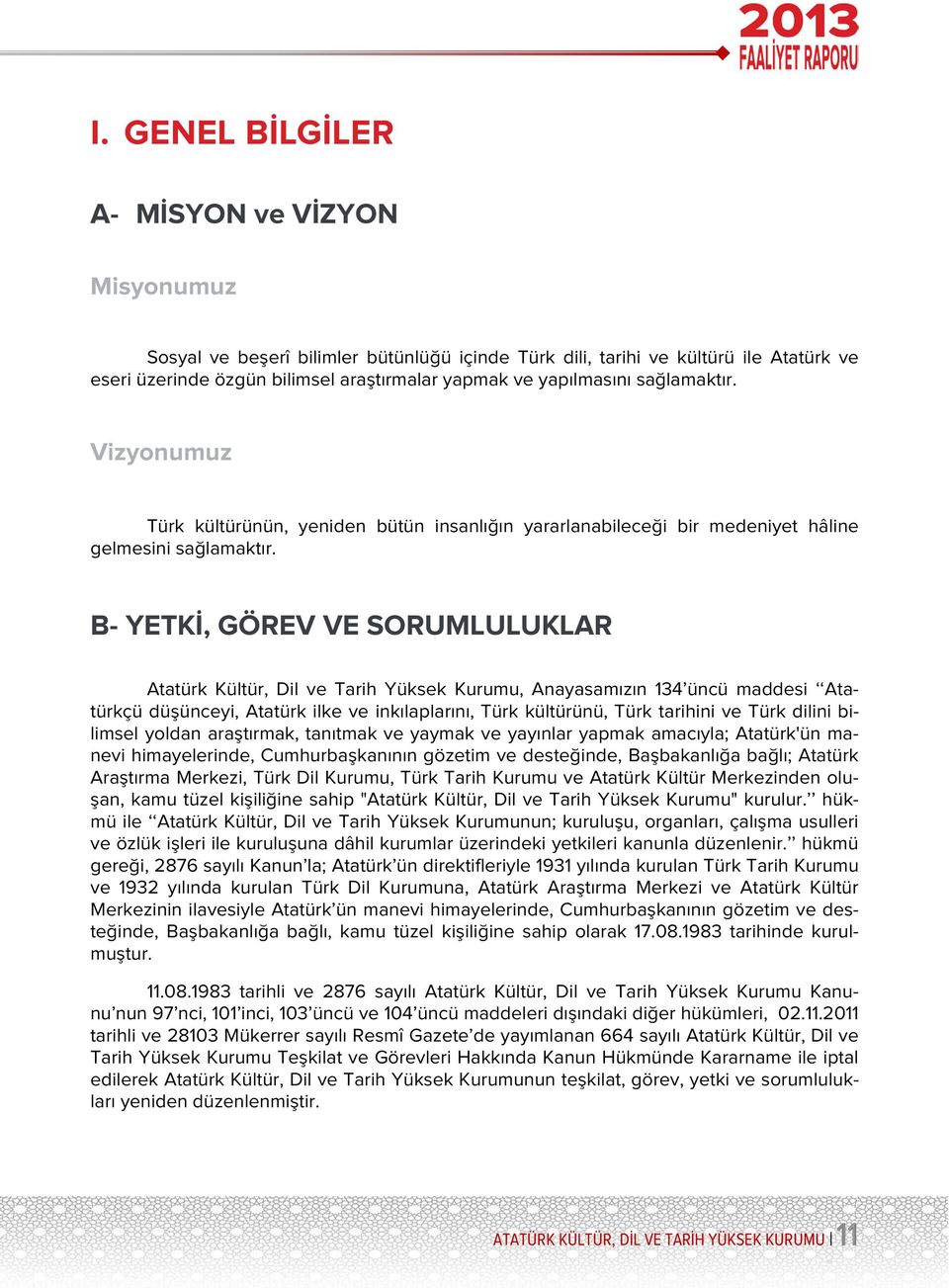 B- YETKİ, GÖREV VE SORUMLULUKLAR Atatürk Kültür, Dil ve Tarih Yüksek Kurumu, Anayasamızın 134 üncü maddesi Atatürkçü düşünceyi, Atatürk ilke ve inkılaplarını, Türk kültürünü, Türk tarihini ve Türk