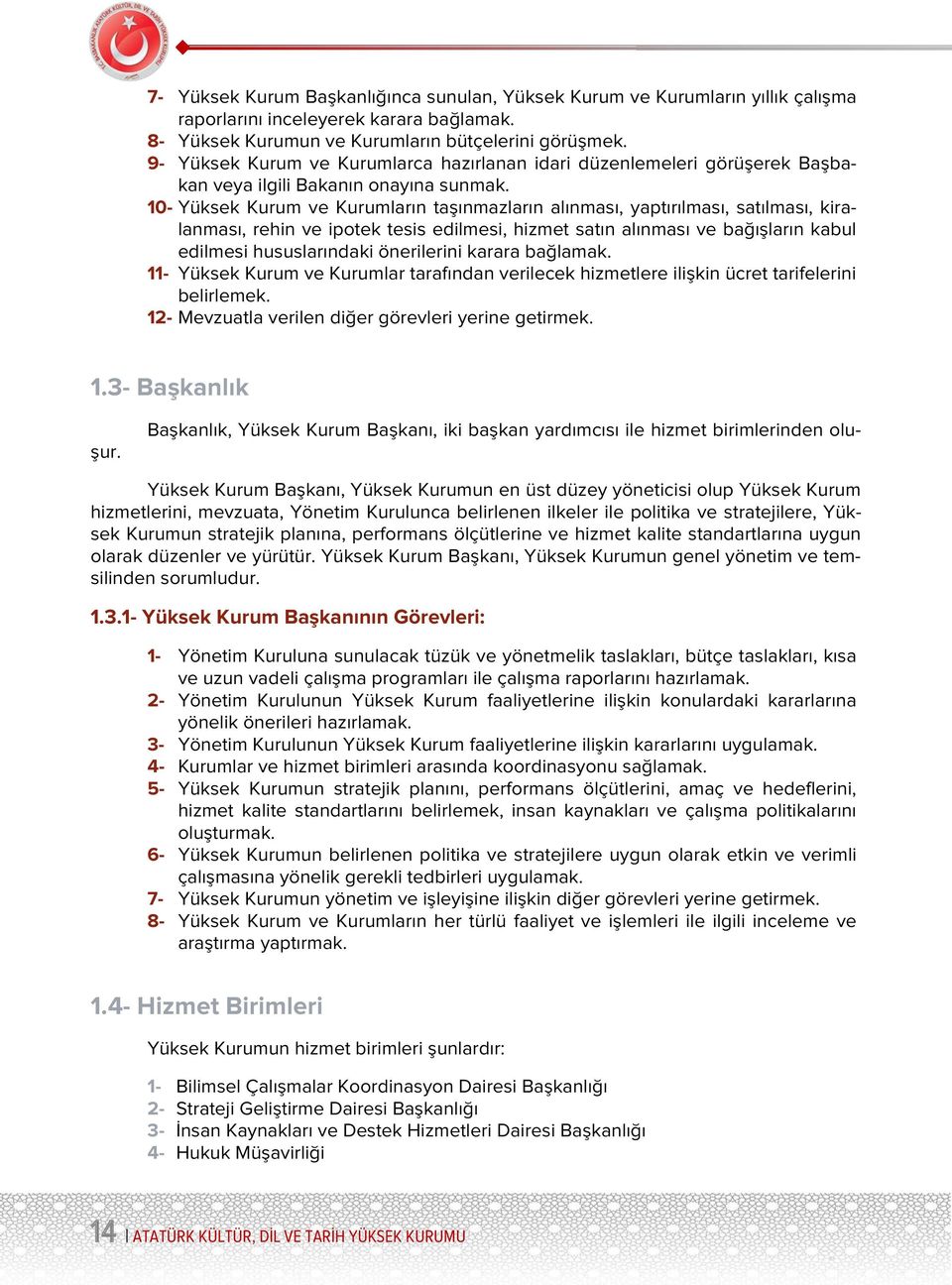 10- Yüksek Kurum ve Kurumların taşınmazların alınması, yaptırılması, satılması, kiralanması, rehin ve ipotek tesis edilmesi, hizmet satın alınması ve bağışların kabul edilmesi hususlarındaki