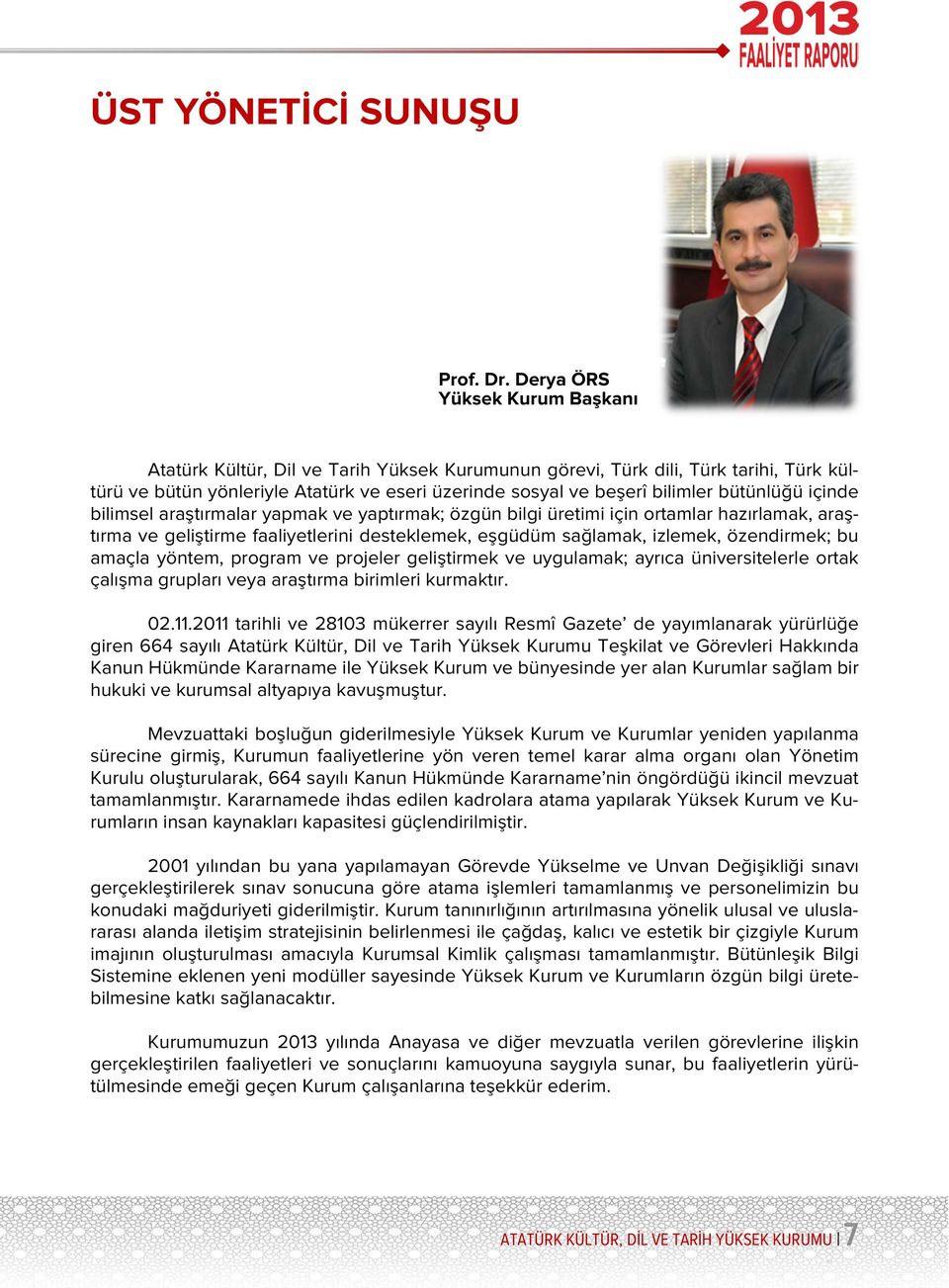 bütünlüğü içinde bilimsel araştırmalar yapmak ve yaptırmak; özgün bilgi üretimi için ortamlar hazırlamak, araştırma ve geliştirme faaliyetlerini desteklemek, eşgüdüm sağlamak, izlemek, özendirmek; bu