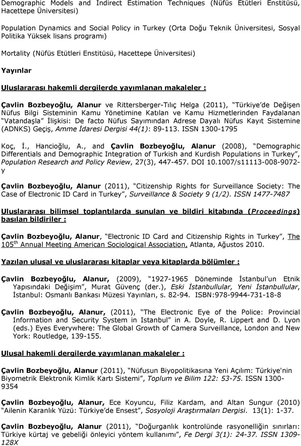 Rittersberger-Tılıç Helga (2011), Türkiye de Değişen Nüfus Bilgi Sisteminin Kamu Yönetimine Katılan ve Kamu Hizmetlerinden Faydalanan Vatandaşla İlişkisi: De facto Nüfus Sayımından Adrese Dayalı