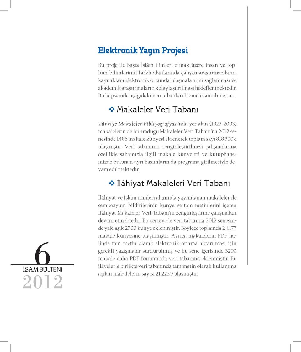 Bu kapsamda aşağıdaki veri tabanları hizmete sunulmuştur: Makaleler Veri Tabanı Türkiye Makaleler Bibliyografyası nda yer alan (1923-2003) makalelerin de bulunduğu Makaleler Veri Tabanı na senesinde