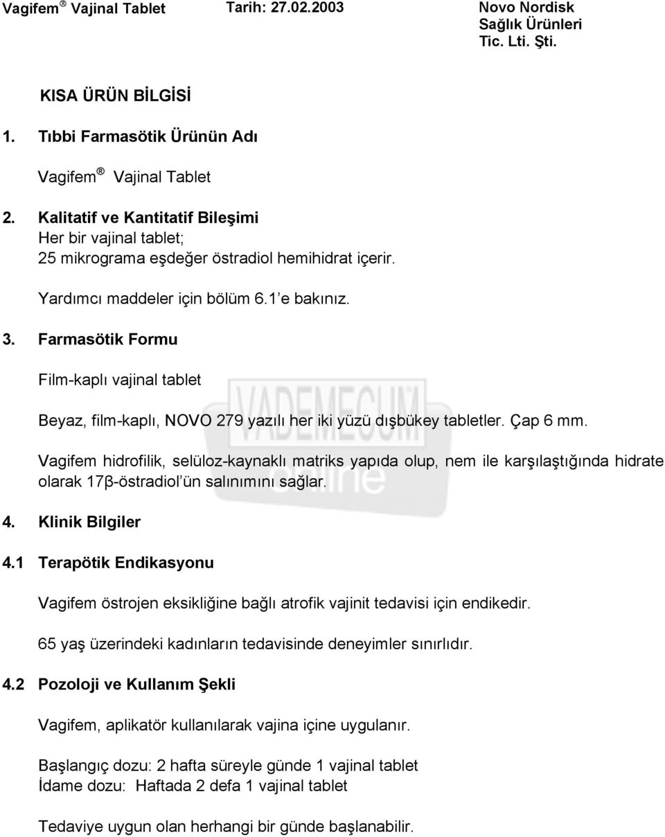 Vagifem hidrofilik, selüloz-kaynaklı matriks yapıda olup, nem ile karşılaştığında hidrate olarak 17β-östradiol ün salınımını sağlar. 4. Klinik Bilgiler 4.