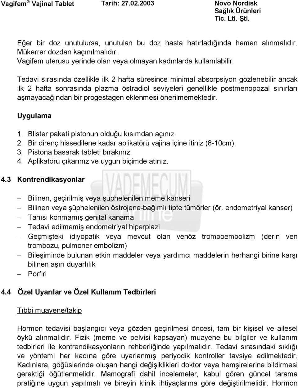 progestagen eklenmesi önerilmemektedir. Uygulama 1. Blister paketi pistonun olduğu kısımdan açınız. 2. Bir direnç hissedilene kadar aplikatörü vajina içine itiniz (8-10cm). 3.