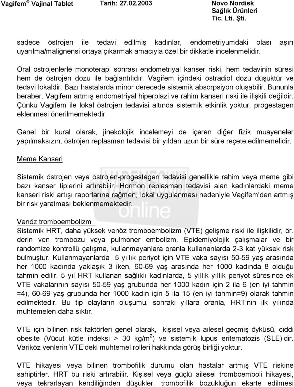 Bazı hastalarda minör derecede sistemik absorpsiyon oluşabilir. Bununla beraber, Vagifem artmış endometriyal hiperplazi ve rahim kanseri riski ile ilişkili değildir.