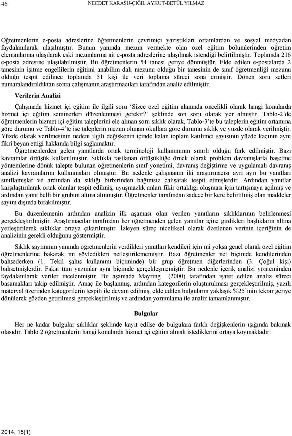 Toplamda 216 e-posta adresine ulaşılabilmiştir. Bu öğretmenlerin 54 tanesi geriye dönmüştür.