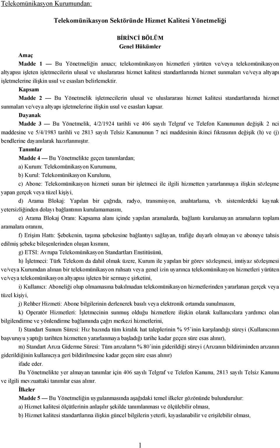 Kapsam Madde 2 Bu Yönetmelik işletmecilerin ulusal ve uluslararası hizmet kalitesi standartlarında hizmet sunmaları ve/veya altyapı işletmelerine ilişkin usul ve esasları kapsar.