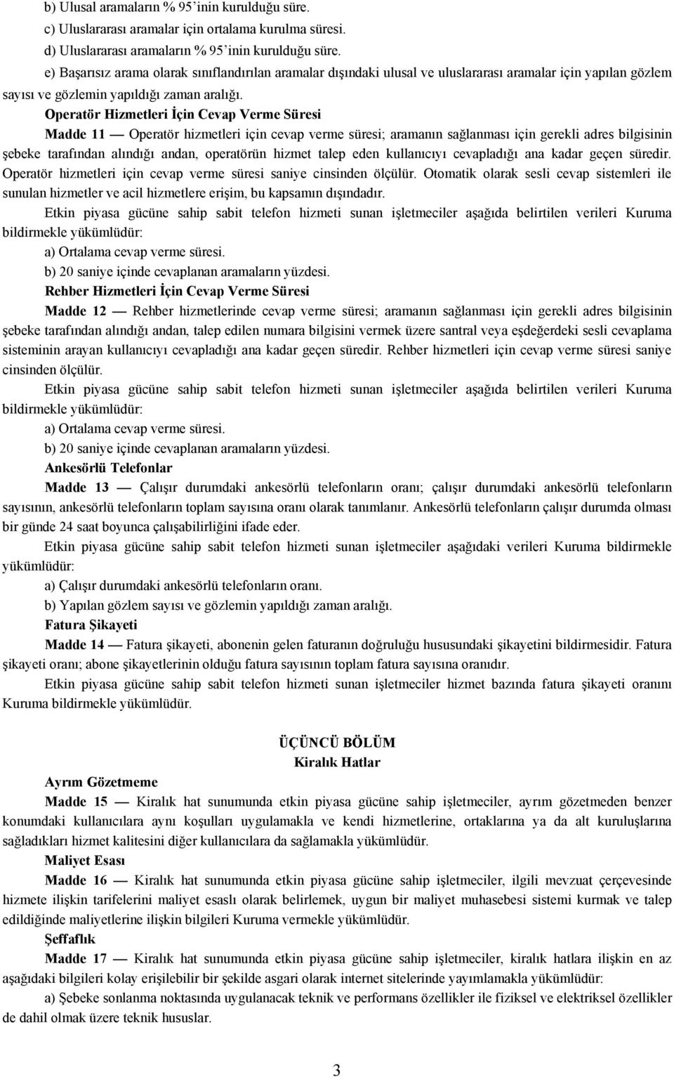 Operatör Hizmetleri İçin Cevap Verme Süresi Madde 11 Operatör hizmetleri için cevap verme süresi; aramanın sağlanması için gerekli adres bilgisinin şebeke tarafından alındığı andan, operatörün hizmet