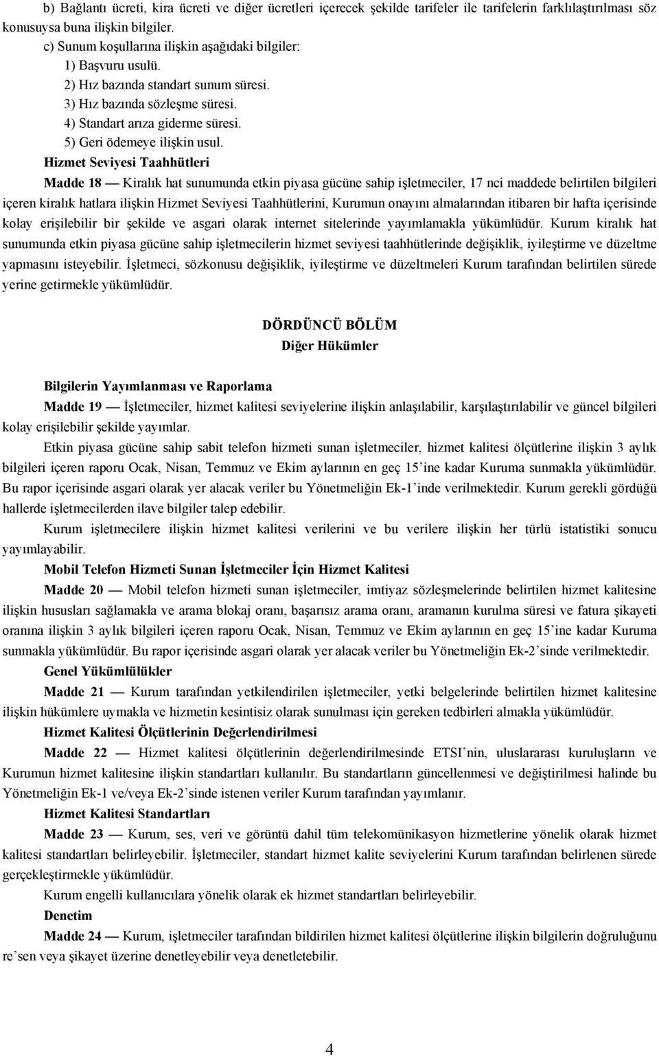 Hizmet Seviyesi Taahhütleri Madde 18 Kiralık hat sunumunda etkin piyasa gücüne sahip işletmeciler, 17 nci maddede belirtilen bilgileri içeren kiralık hatlara ilişkin Hizmet Seviyesi Taahhütlerini,