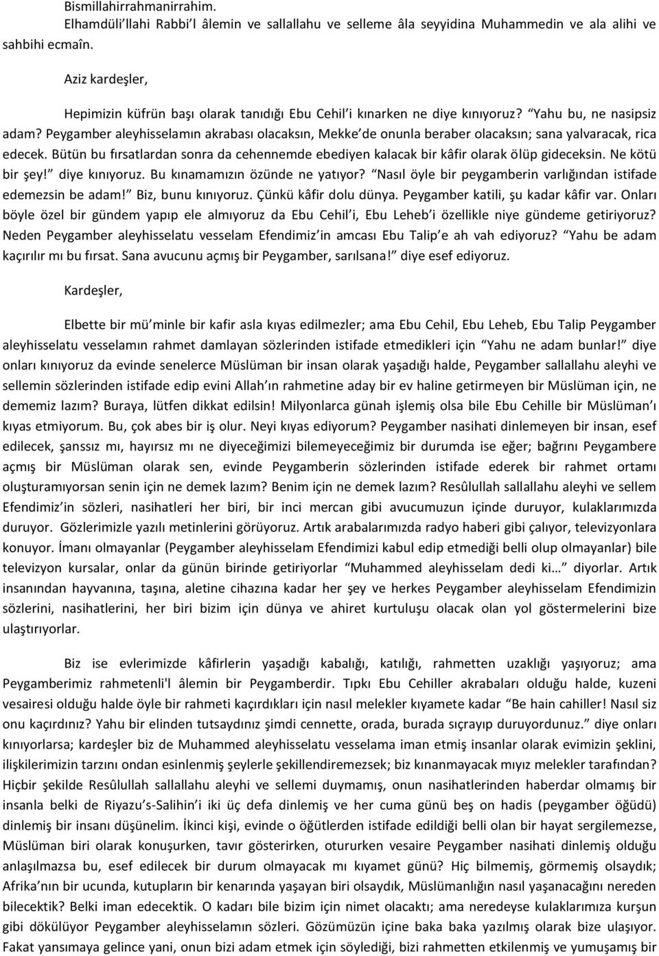 Peygamber aleyhisselamın akrabası olacaksın, Mekke de onunla beraber olacaksın; sana yalvaracak, rica edecek.