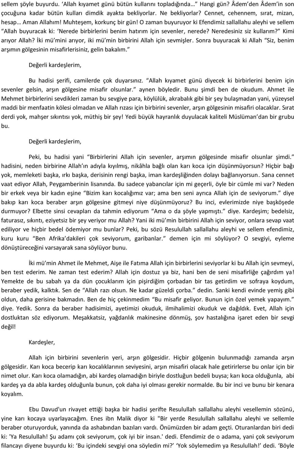 O zaman buyuruyor ki Efendimiz sallallahu aleyhi ve sellem Allah buyuracak ki: Nerede birbirlerini benim hatırım için sevenler, nerede? Neredesiniz siz kullarım? Kimi arıyor Allah?