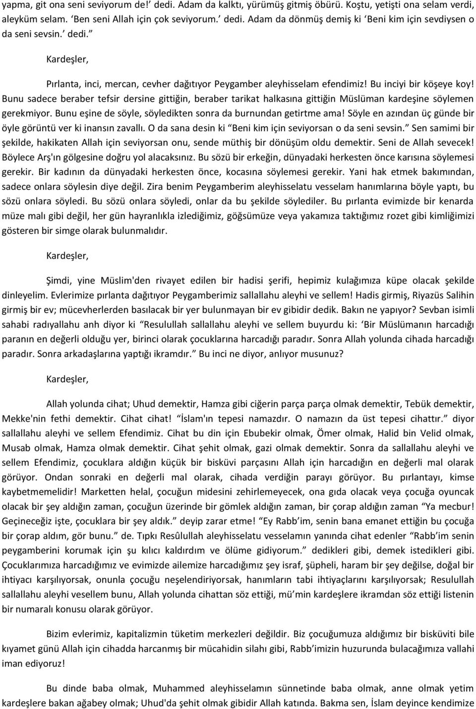 Bunu sadece beraber tefsir dersine gittiğin, beraber tarikat halkasına gittiğin Müslüman kardeşine söylemen gerekmiyor. Bunu eşine de söyle, söyledikten sonra da burnundan getirtme ama!