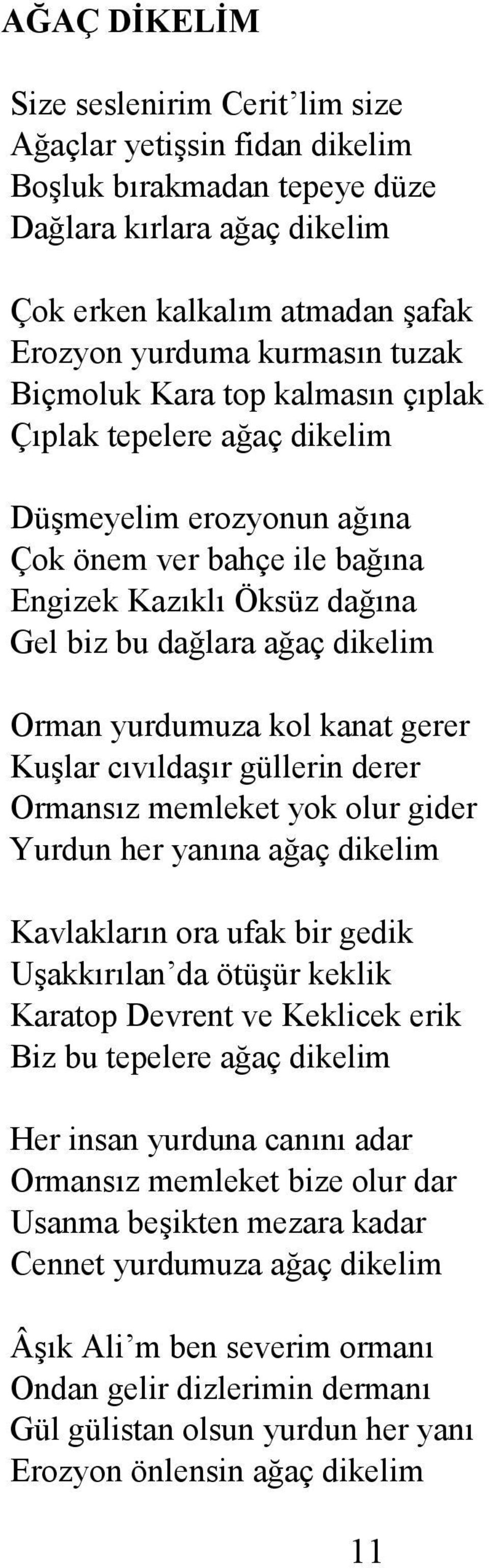 kol kanat gerer Kuşlar cıvıldaşır güllerin derer Ormansız memleket yok olur gider Yurdun her yanına ağaç dikelim Kavlakların ora ufak bir gedik Uşakkırılan da ötüşür keklik Karatop Devrent ve