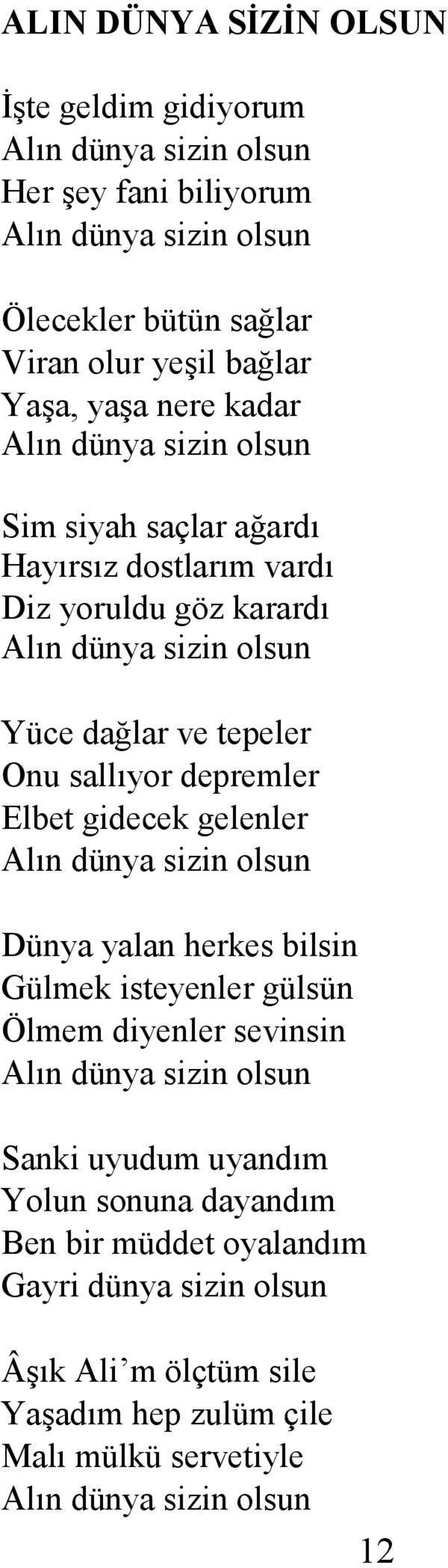 sallıyor depremler Elbet gidecek gelenler Alın dünya sizin olsun Dünya yalan herkes bilsin Gülmek isteyenler gülsün Ölmem diyenler sevinsin Alın dünya sizin olsun Sanki