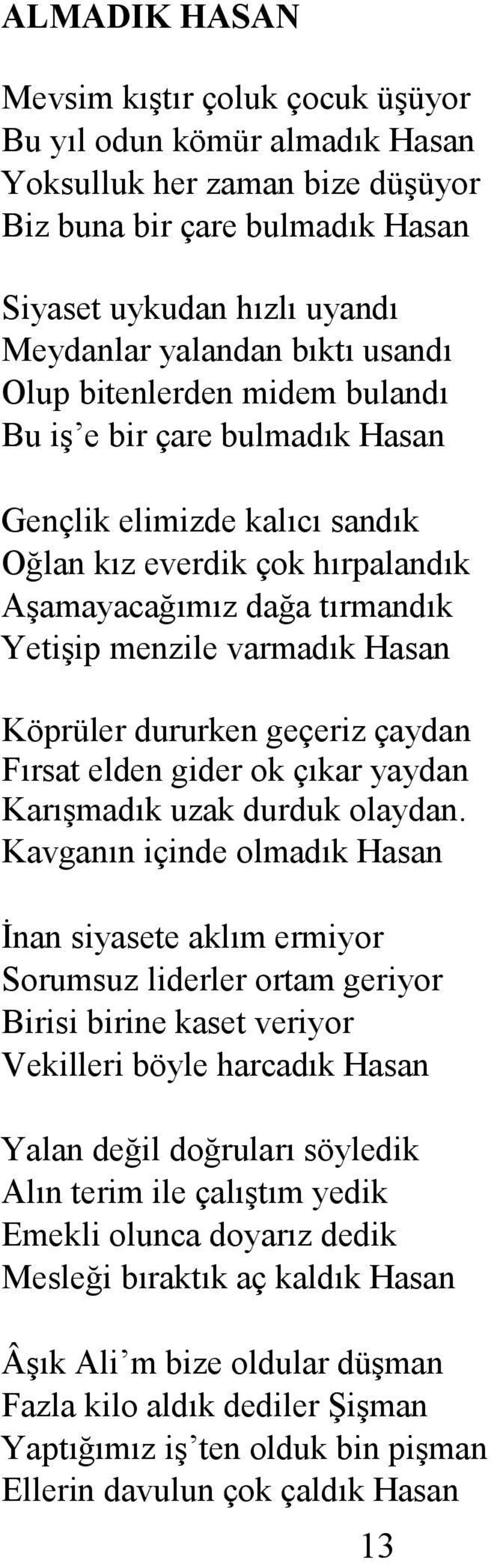 Köprüler dururken geçeriz çaydan Fırsat elden gider ok çıkar yaydan Karışmadık uzak durduk olaydan.