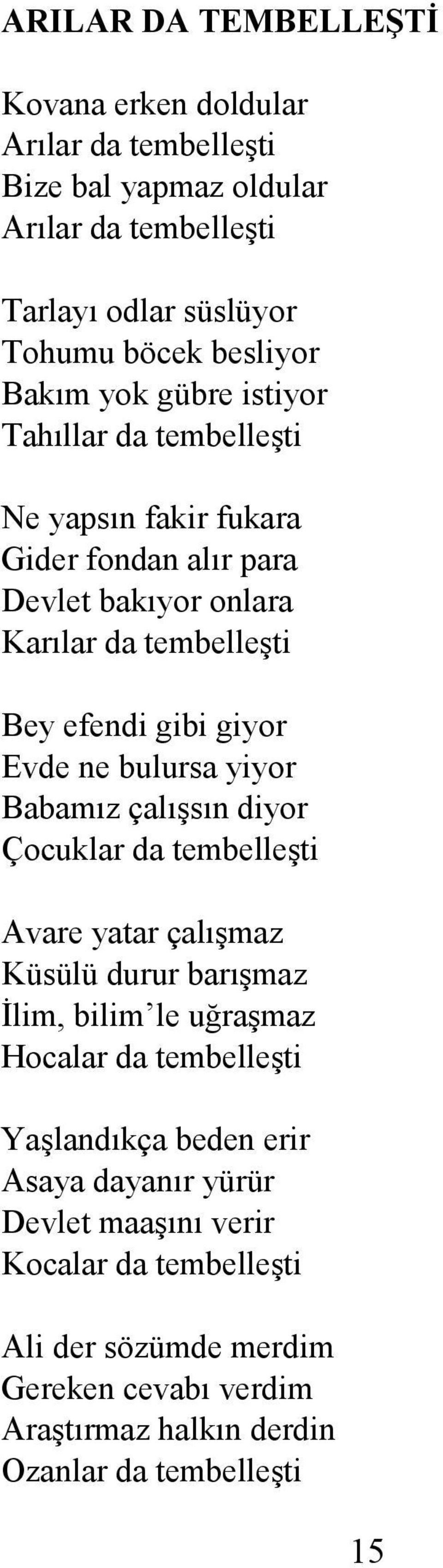 bulursa yiyor Babamız çalışsın diyor Çocuklar da tembelleşti Avare yatar çalışmaz Küsülü durur barışmaz Đlim, bilim le uğraşmaz Hocalar da tembelleşti Yaşlandıkça