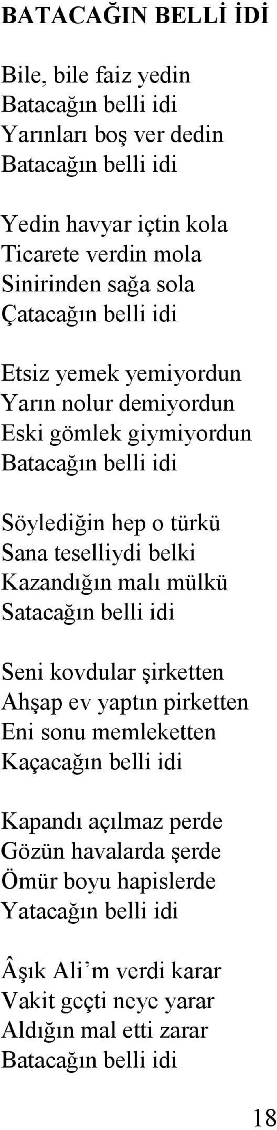 teselliydi belki Kazandığın malı mülkü Satacağın belli idi Seni kovdular şirketten Ahşap ev yaptın pirketten Eni sonu memleketten Kaçacağın belli idi Kapandı