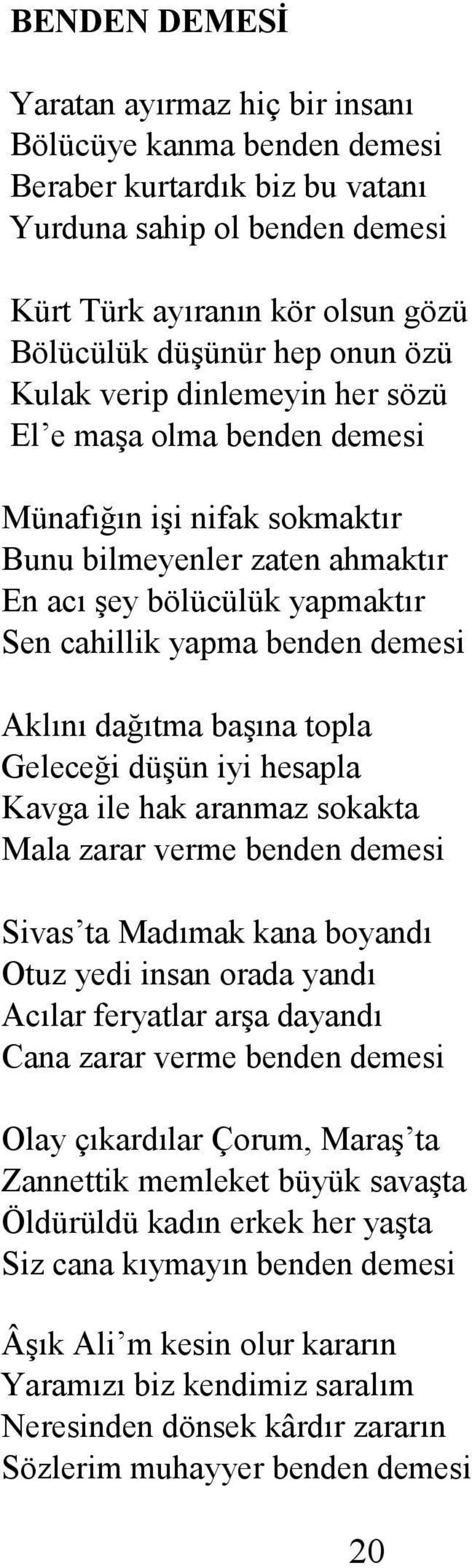 dağıtma başına topla Geleceği düşün iyi hesapla Kavga ile hak aranmaz sokakta Mala zarar verme benden demesi Sivas ta Madımak kana boyandı Otuz yedi insan orada yandı Acılar feryatlar arşa dayandı