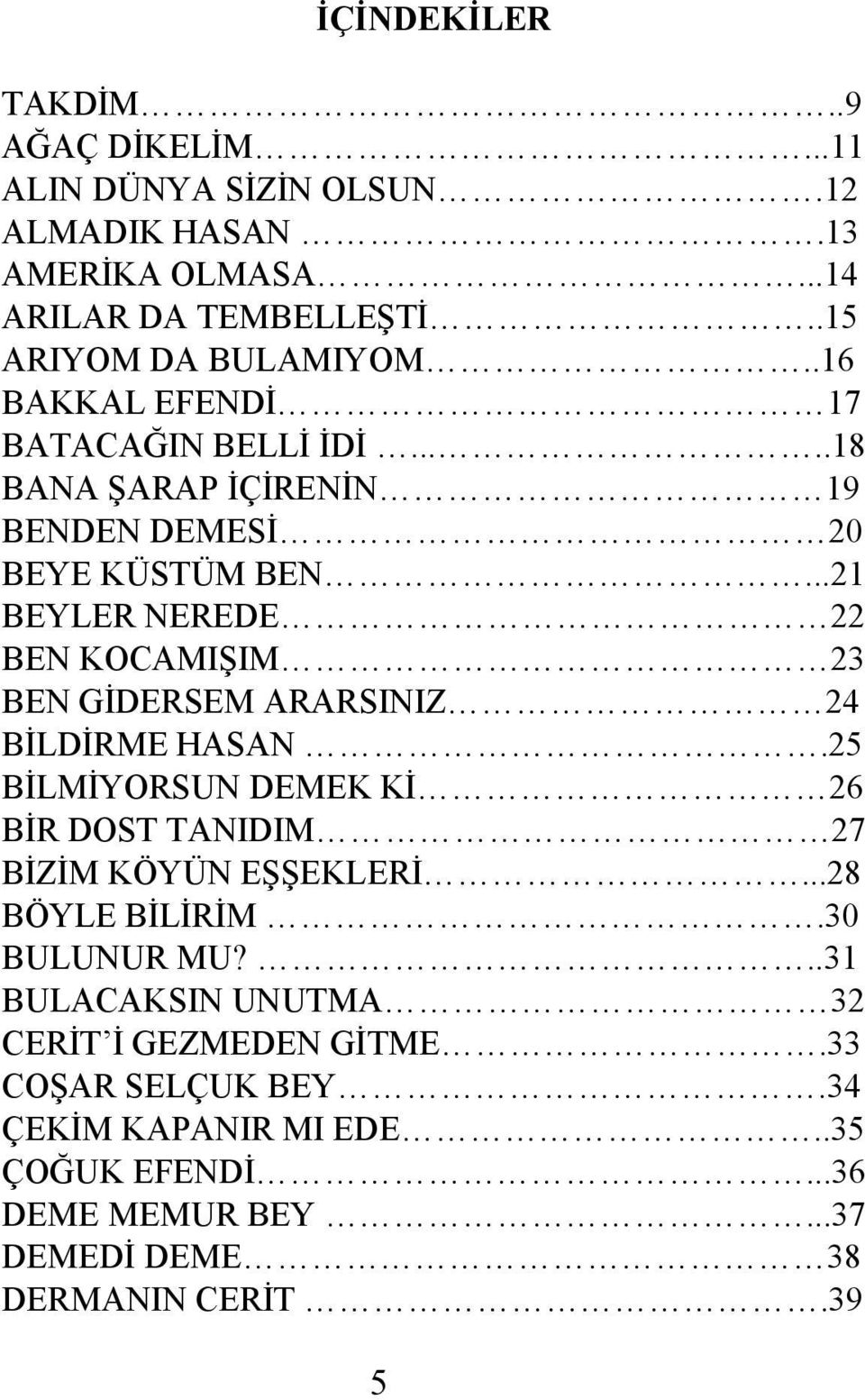 ..21 BEYLER NEREDE 22 BEN KOCAMIŞIM 23 BEN GĐDERSEM ARARSINIZ 24 BĐLDĐRME HASAN.25 BĐLMĐYORSUN DEMEK KĐ 26 BĐR DOST TANIDIM 27 BĐZĐM KÖYÜN EŞŞEKLERĐ.