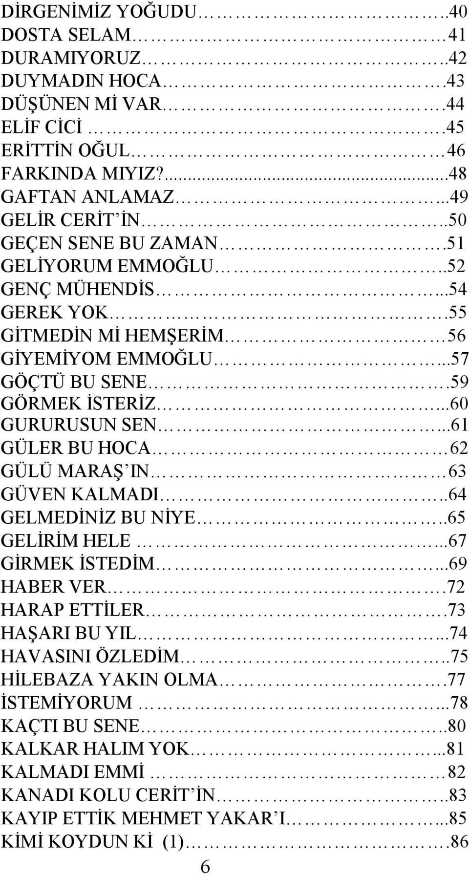 ..61 GÜLER BU HOCA 62 GÜLÜ MARAŞ IN 63 GÜVEN KALMADI..64 GELMEDĐNĐZ BU NĐYE..65 GELĐRĐM HELE...67 GĐRMEK ĐSTEDĐM...69 HABER VER.72 HARAP ETTĐLER.73 HAŞARI BU YIL.