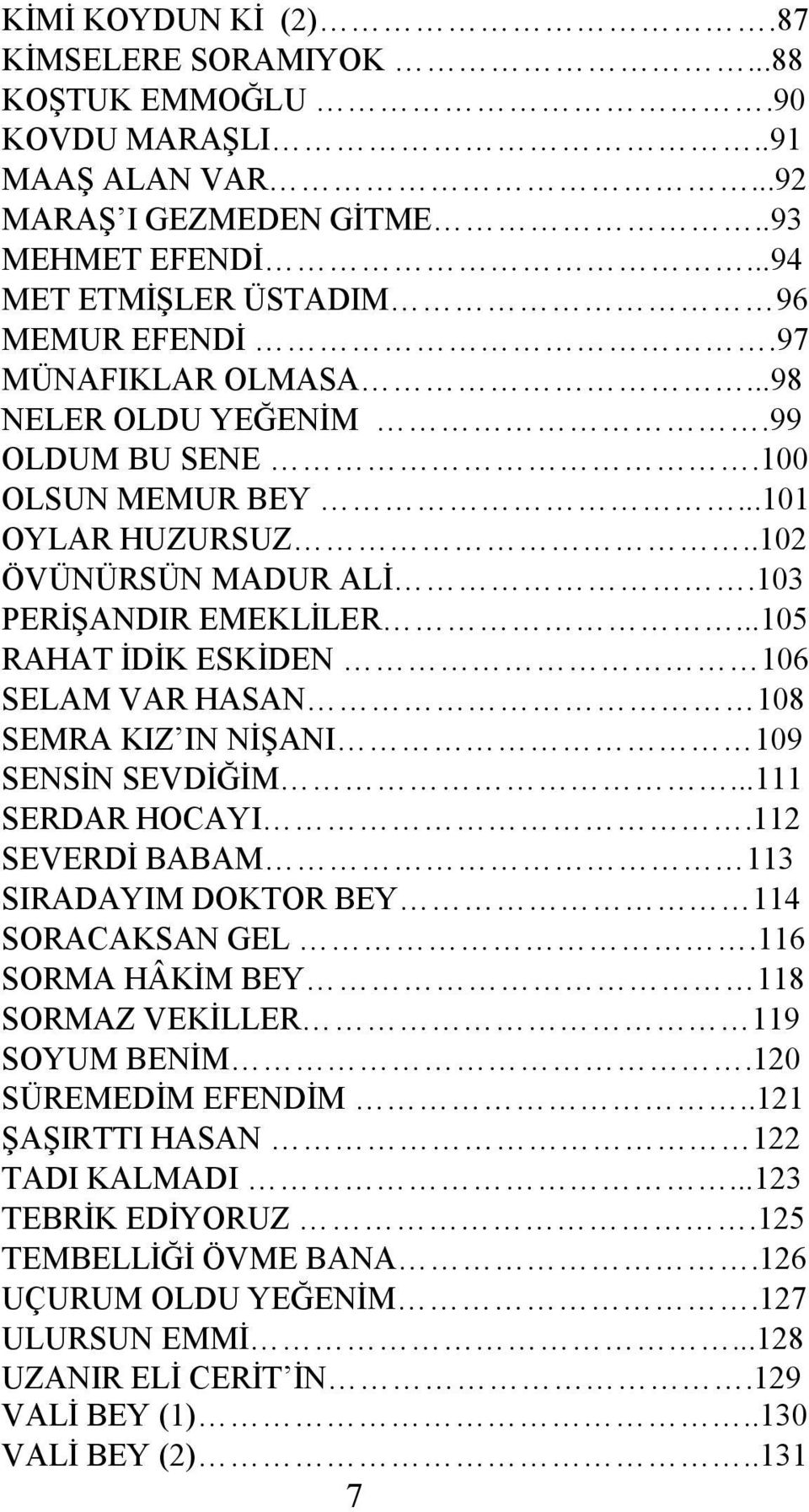 ..105 RAHAT ĐDĐK ESKĐDEN 106 SELAM VAR HASAN 108 SEMRA KIZ IN NĐŞANI 109 SENSĐN SEVDĐĞĐM...111 SERDAR HOCAYI.112 SEVERDĐ BABAM 113 SIRADAYIM DOKTOR BEY 114 SORACAKSAN GEL.