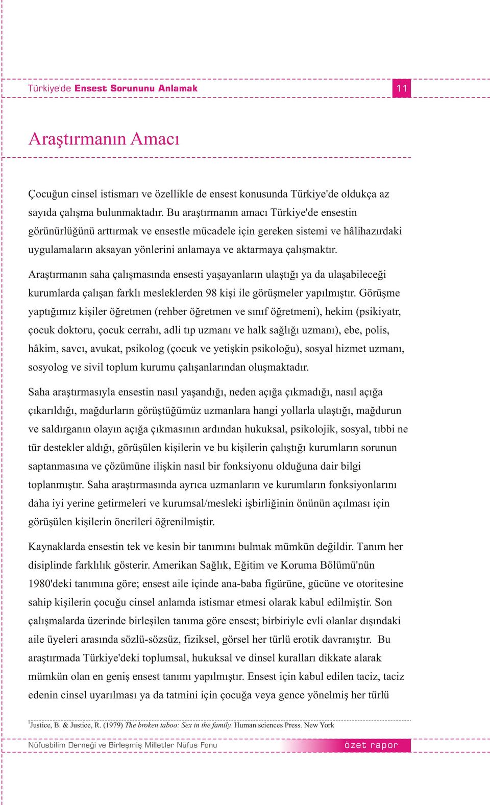 Araştırmanın saha çalışmasında ensesti yaşayanların ulaştığı ya da ulaşabileceği kurumlarda çalışan farklı mesleklerden 98 kişi ile görüşmeler yapılmıştır.